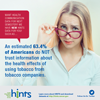 Want Health Communications Data for Next Semester? We have new HINTS data for you!
American who do NOT trust information about the health effects of using tobacco from tobacco companies:
63.4%
[Footer] Learn more about HINTS and download datasets at https://hints.cancer.gov, Follow us on Twitter